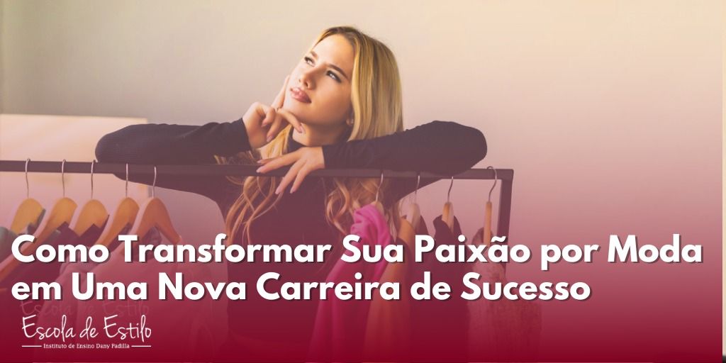 Como Transformar Sua Paixão por Moda em Uma Nova Carreira de Sucesso